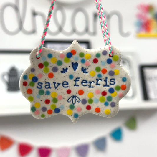 SAVE FERRIS Wall Art ~ One of a kind Mini : Handmade Ceramic Ornament by Jo Kealley
